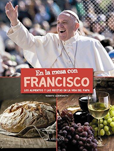 En la mesa con Francisco : los alimentos y las recetas en la vida del papa