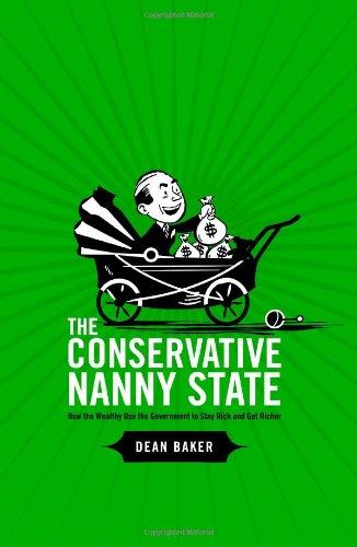 The Conservative Nanny State: How the Wealthy Use the Government to Stay Rich and Get Richer