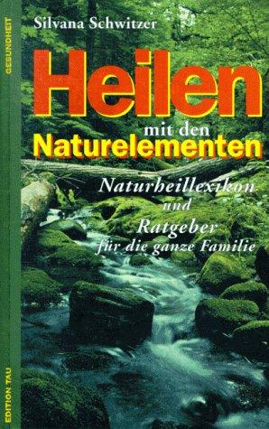 Heilen mit den Naturelementen. Naturheilratgeber für die ganze Familie