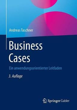 Business Cases: Ein anwendungsorientierter Leitfaden