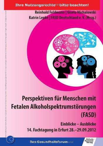 Perspektiven für Menschen mit Fetalen Alkoholspektrumstörungen (FASD): Einblicke - Ausblicke 14. Fachtagung in Erfurt 28.-29.09.2012