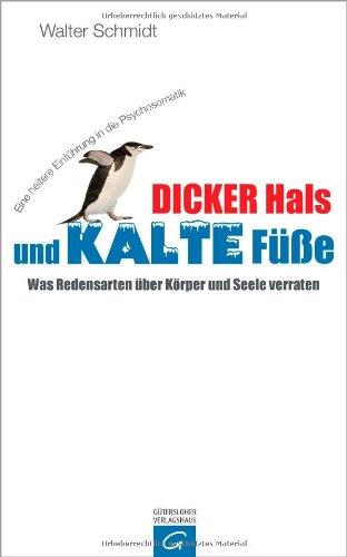 Dicker Hals und kalte Füße: Was Redensarten über Körper und Seele verraten - Eine amüsante Einführung in die Psychosomatik