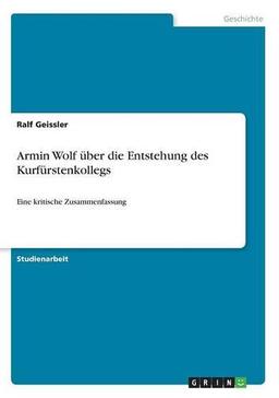 Armin Wolf über die Entstehung des Kurfürstenkollegs: Eine kritische Zusammenfassung