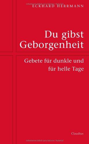 Du gibst Geborgenheit: Gebete für dunkle und für helle Tage