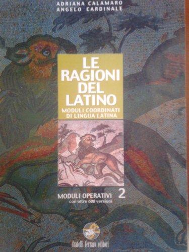 Le ragioni del latino. Moduli coordinati di lingua latina. Moduli operativi. Per le Scuole superiori (Vol. 2)