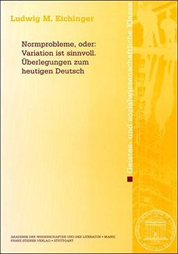 Normprobleme, oder: Variation ist sinnvoll. Überlegungen zum heutigen Deutsch (Abhandlungen der Akademie der Wissenschaften und der Literatur)