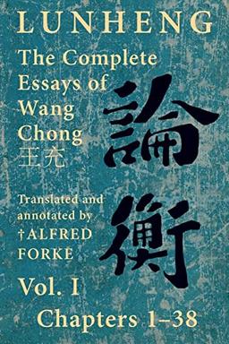 Lunheng ¿¿ The Complete Essays of Wang Chong ¿¿, Vol. I, Chapters 1-38: Translated & Annotated by ¿ Alfred Forke, Revised and Updated (Quirin Pinyin Updated Editions (Qpue))