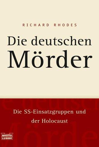 Die deutschen Mörder: Die SS-Einsatzgruppen und der Holocaust