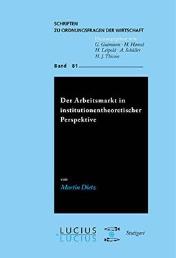 Der Arbeitsmarkt in institutionentheoretischer Perspektive (Schriften zu Ordnungsfragen der Wirtschaft, Band 81)