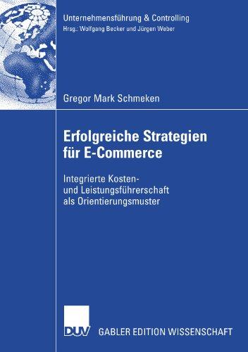 Erfolgreiche Strategien für E-Commerce: Integrierte Kosten- und Leistungsführerschaft als Orientierungsmuster (Unternehmensführung &amp; Controlling) ... Edition) (Unternehmensführung & Controlling)