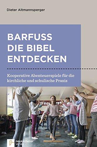 Barfuß die Bibel entdecken: Kooperative Abenteuerspiele für die kirchliche und schulische Praxis