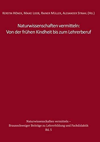 Naturwissenschaften vermitteln: Von der frühen Kindheit bis zum Lehrerberuf (Naturwissenschaften vermitteln – Braunschweiger Beiträge zu Lehrerbildung und Fachdidaktik)