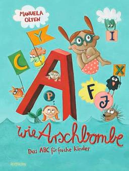 A wie Arschbombe: Das ABC für freche Kinder: Bilderbuch für Kinder ab 3 Jahre