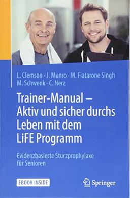 Trainer-Manual - Aktiv und sicher durchs Leben mit dem LiFE Programm: Evidenzbasierte Sturzprophylaxe für Senioren