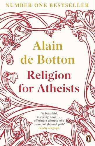 Religion for Atheists: A non-believer's guide to the uses of religion