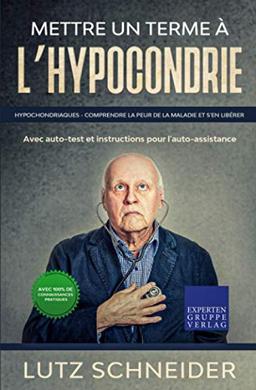 Mettre un terme à l‘hypocondrie: Hypochondriaques - Comprendre la peur de la maladie et s'en libérer - Avec auto-test et instructions pour l'auto-assistance