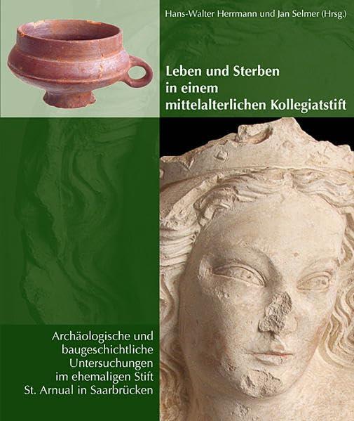 Leben und Sterben in einem mittelalterlichen Kollegiatstift: Archäologische und baugeschichtliche Untersuchungen im ehemaligen Stift St. Arnual in ... des Instituts für Landeskunde im Saarland)