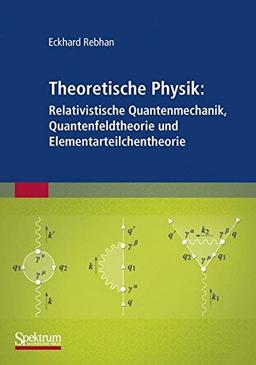 Theoretische Physik: Relativistische Quantenmechanik, Quantenfeldtheorie und Elementarteilchentheorie (German Edition)