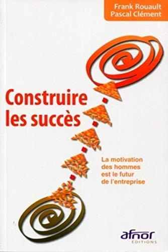 Construire les succès : la motivation des hommes est le futur de l'entreprise