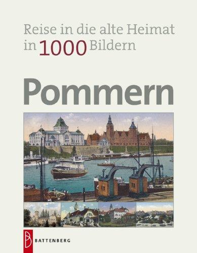 Pommern in 1000 Bildern: Reise in die alte Heimat: Reise in die alte Heimat in 1000 Bildern