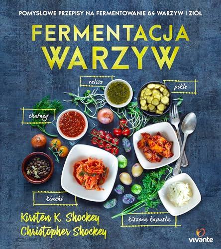 Fermentacja warzyw: Pomysłowe przepisy na fermentowanie 64 warzyw i ziół