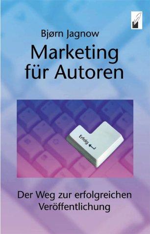 Marketing für Autoren. Der Weg zur erfolgreichen Veröffentlichung