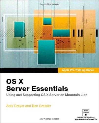 OS X Server Essentials: Using and Supporting OS X Server on Mountain Lion: (Apple Pro Training)