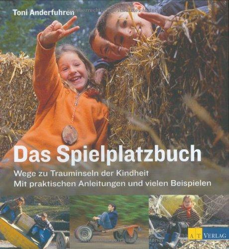 Das Spielplatzbuch: Wege zu Trauminseln der Kindheit. Mit praktischen Anleitungen und Beispielen