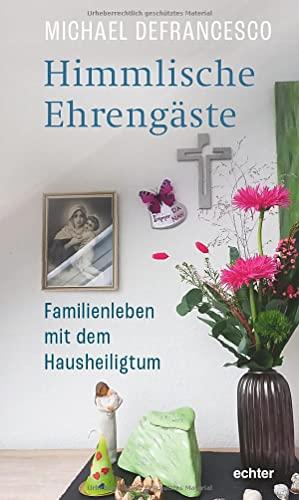 Himmlische Ehrengäste: Familienleben mit dem Hausheiligtum