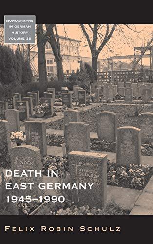 Death in East Germany, 1945-1990. Felix Robin Schulz (Monographs in German History, Band 35)