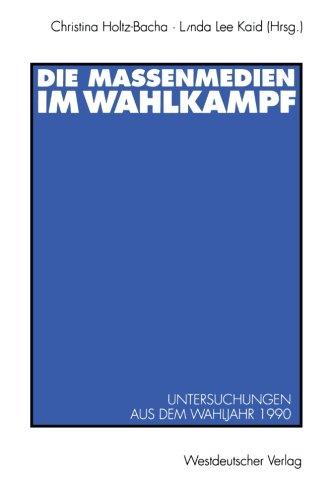 Die Massenmedien im Wahlkampf: Untersuchungen aus dem Wahljahr 1990