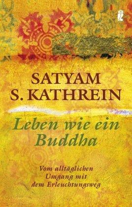 Leben wie ein Buddha: Vom alltäglichen Umgang mit dem Erleuchtungsweg