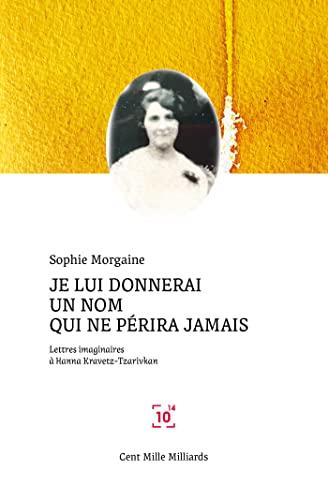 Je lui donnerai un nom qui ne périra jamais : Lettres imaginaires à Hanna Kravetz-Tzarivkan