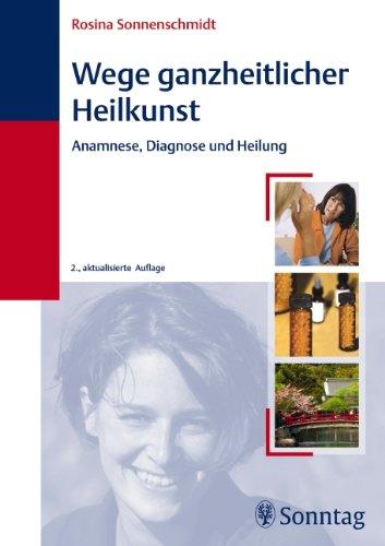 Wege ganzheitlicher Heilkunst: Anamnese, Diagnose, Heilung