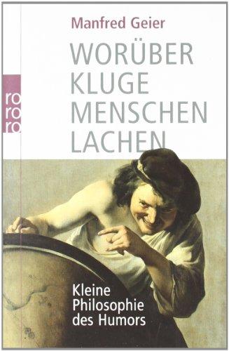 Worüber kluge Menschen lachen: Kleine Philosophie des Humors