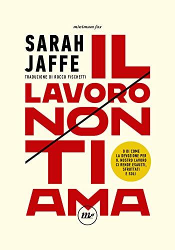 Il lavoro non ti ama. O di come la devozione per il nostro lavoro ci rende esausti, sfruttati e soli (Indi)