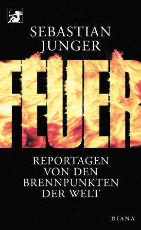 Feuer. Reportagen von den Brennpunkten der Welt