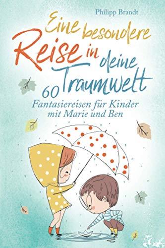 Eine besondere Reise in deine Traumwelt - 60 Fantasiereisen für Kinder mit Marie und Ben