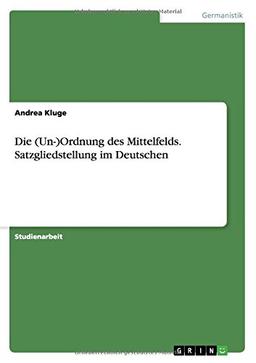 Die (Un-)Ordnung des Mittelfelds. Satzgliedstellung im Deutschen