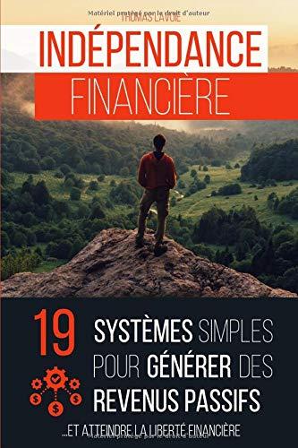 Indépendance financière: 19 systèmes simples pour générer des revenus passifs (et atteindre la liberté financière)