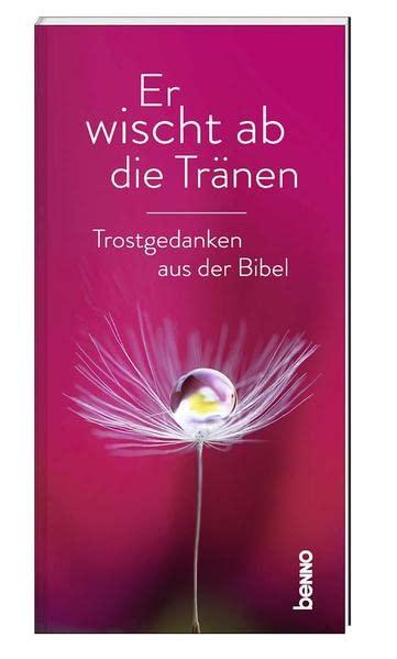 Er wischt ab die Tränen: Trostgedanken aus der Bibel