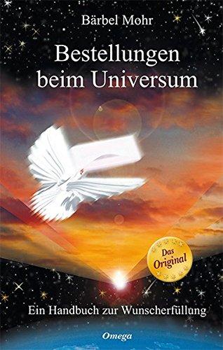 Bestellungen beim Universum: Ein Handbuch zur Wunscherfüllung