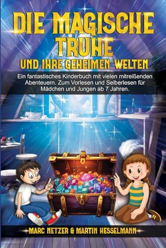 Die magische Truhe und ihre geheimen Welten: Ein fantastisches Kinderbuch mit vielen mitreißenden Abenteuern. Zum Vorlesen und Selberlesen für Mädchen und Jungen ab 7 Jahren.