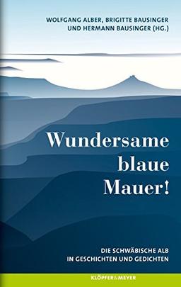 Wundersame blaue Mauer!: Die Schwäbische Alb in Geschichten und Gedichten