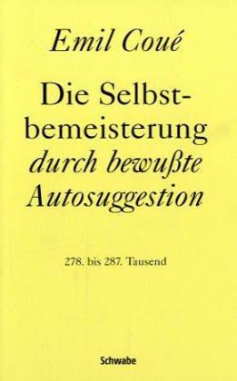 Die Selbstbemeisterung durch bewußte Autosuggestion