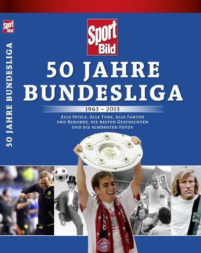 SportBild: 50 Jahre Bundesliga 1963-2013: Alle Spiele, alle Tore, alle Fakten und Rekorde, die besten Geschichten und die schönsten Fotos