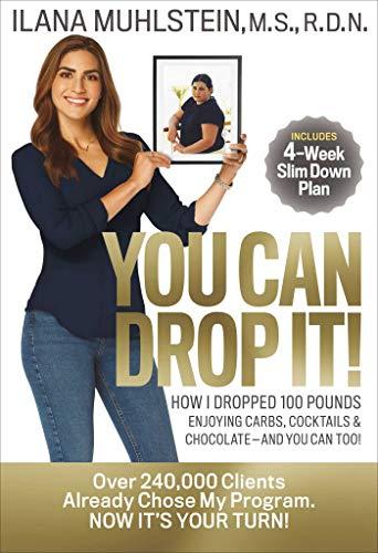 You Can Drop It!: How I Dropped 100 Pounds Enjoying Carbs, Cocktails & Chocolate–and You Can Too!