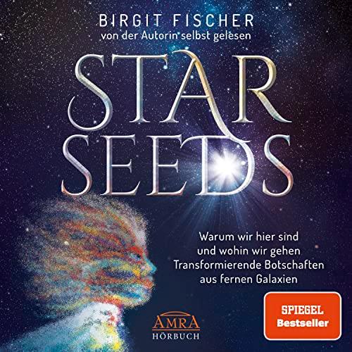 Starseeds: Warum wir hier sind und wohin wir gehen. Transformierende Botschaften aus fernen Galaxien (Ungekürzte Autorenlesung)