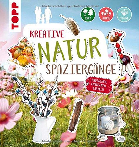 Kreative Naturspaziergänge: Rausgehen, entdecken, basteln