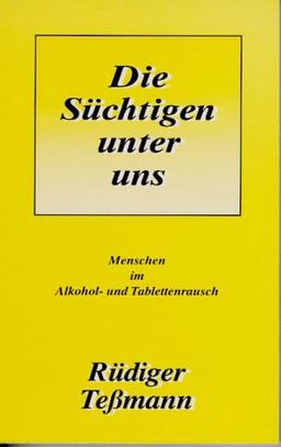 Die Süchtigen unter uns. Menschen im Alkohol- und Tablettenrausch